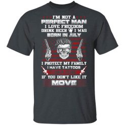 I'm Not A Perfect Man Love Freedom Drink Beer Born In July T-Shirt