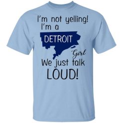 I’m Not Yelling I’m A Detroit Girl We Just Talk Loud T-Shirt
