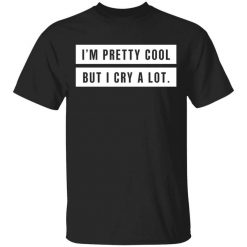 I’m Pretty Cool But I Cry A Lot T-Shirt