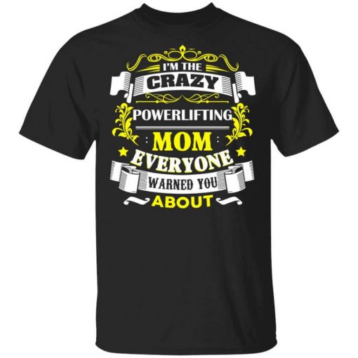 I’m The Crazy Powerlifting Mom Everyone Warned You About T-Shirt
