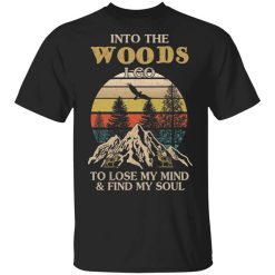 Into The Woods I Go To Lose My Mind And Find My Soul T-Shirt