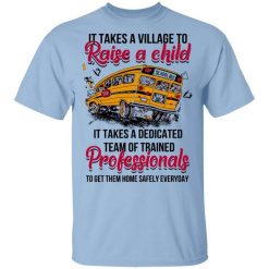 It Takes A Village To Raise A Child It Takes A Dedicated Team Of Trained Professionals To Get Them Home Safely Everyday T-Shirt