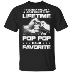 I've Been Called A Lot Of Names In My Lifetime But Pop Pop Is My Favorite T-Shirt