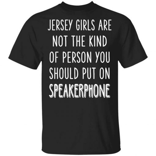 Jersey Girls Are Not The Kind Of Person You Should Put On Speakerphone T-Shirt