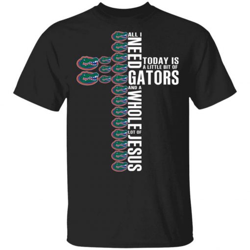 Jesus All I Need Is A Little Bit Of Gators And A Whole Lot Of Jesus T-Shirt
