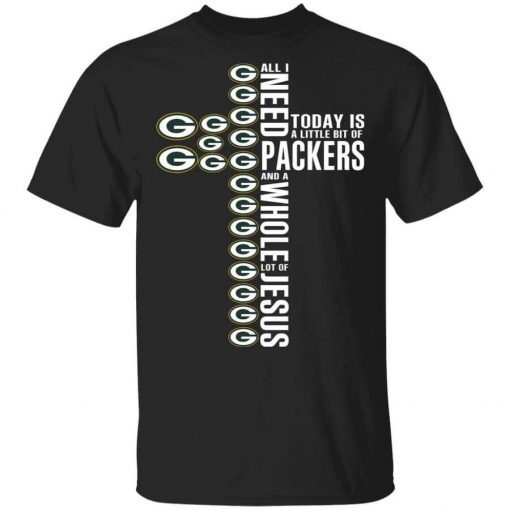 Jesus All I Need Is A Little Bit Of Green Bay Packers And A Whole Lot Of Jesus T-Shirt