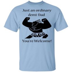 Just An Ordinary Demi-Dad You’re Welcome T-Shirt