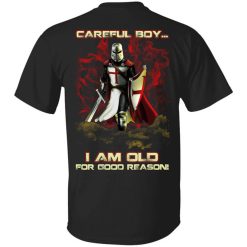 Knight Templar Careful Boy I Am Old For Good Reason T-Shirt