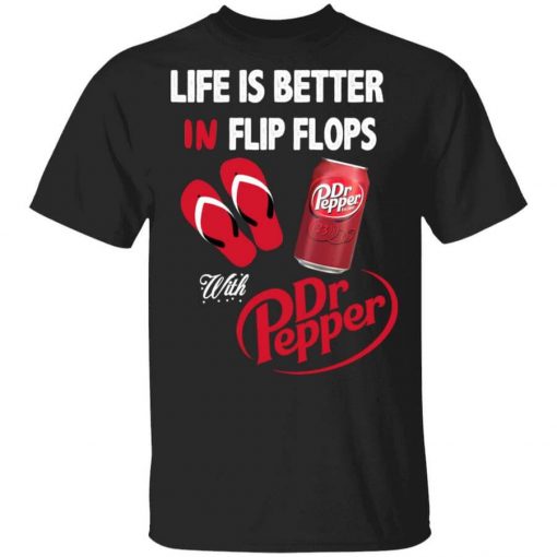 Life Is Better In Flip Flops With Dr Pepper T-Shirt