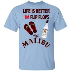 Life Is Better In Flip Flops With Malibu T-Shirt