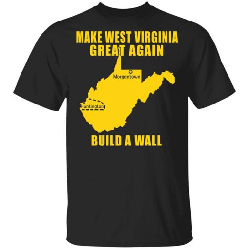 Make West Virginia Great Again Build A Wall T-Shirt