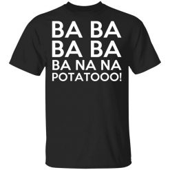 Minions Ba Ba Ba Ba Ba Na Na Potatooo T-Shirt