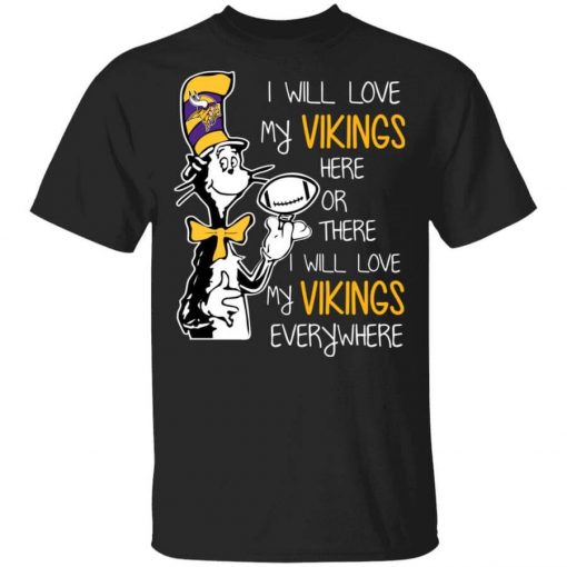 Minnesota Vikings I Will Love Vikings Here Or There I Will Love My Vikings Everywhere T-Shirt