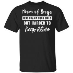 Mom Of Boys Less Drama Than Girls But Harder To Keep Alive T-Shirt