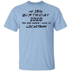 My 28th Birthday 2020 The One Where I Was In Lockdown T-Shirt