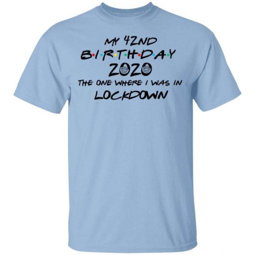 My 42nd Birthday 2020 The One Where I Was In Lockdown T-Shirt