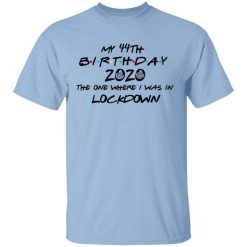 My 44th Birthday 2020 The One Where I Was In Lockdown T-Shirt