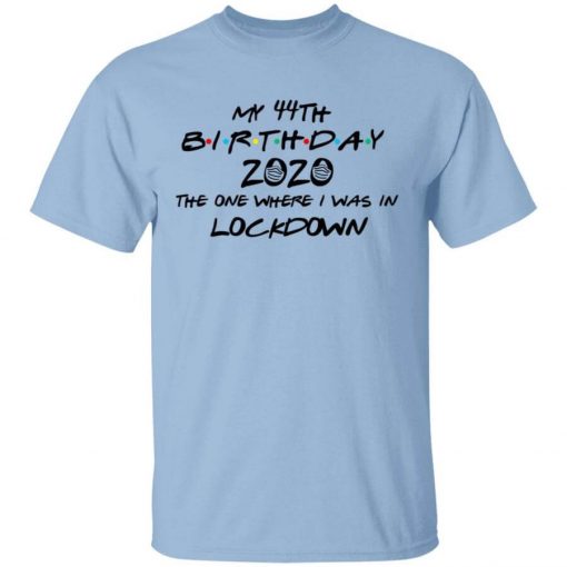 My 44th Birthday 2020 The One Where I Was In Lockdown T-Shirt
