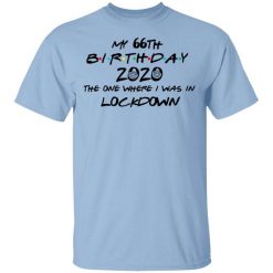My 66th Birthday 2020 The One Where I Was In Lockdown T-Shirt