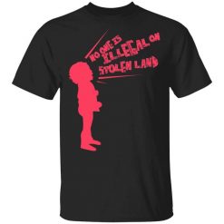 No One Is Illeeal On Stolen Land T-Shirt