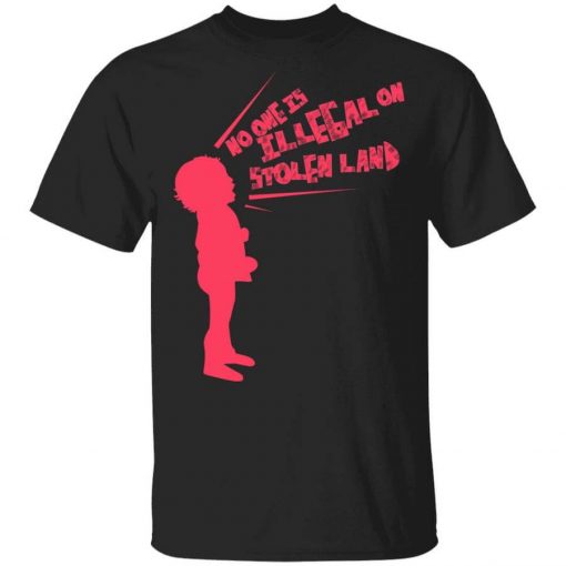 No One Is Illeeal On Stolen Land T-Shirt