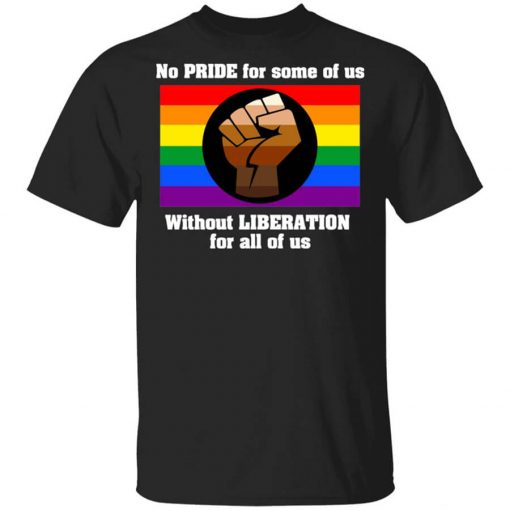 No Pride For Some Of Us Without Liberation For All Of Us T-Shirt