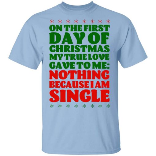 On The First Day Of Christmas My True Love Gave To Me Nothing Because I Am Single T-Shirt