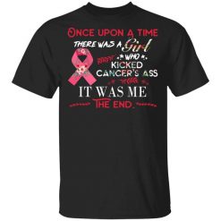 Once Upon A Time There Was A Girl Who Kicked Cancer’s Ass It Was Me T-Shirt