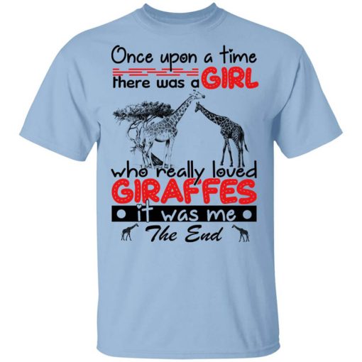 Once Upon A Time There Was A Girl Who Really Loved Giraffes It Was Me T-Shirt
