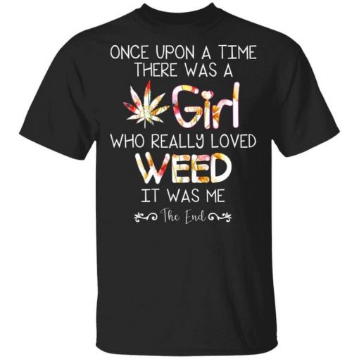 Once Upon A Time There Was A Girl Who Really Loved Weed It Was Me T-Shirt