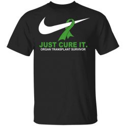 Organ Transplant Survivor Just Cure It T-Shirt