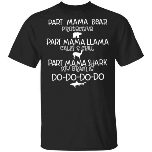 Part Mama Bear Protective Part Mama Llama Calm & Chill Part Mama Shark My Brain Is Do-Do-Do-Do T-Shirt