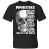 Pipefitters Are The Hardest Working People You Have Ever Seem We Get Up Early T-Shirt