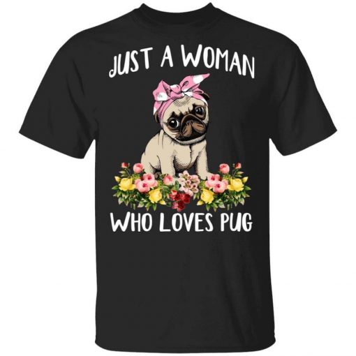 Pug Lovers Just A Woman Who Loves Pug T-Shirt