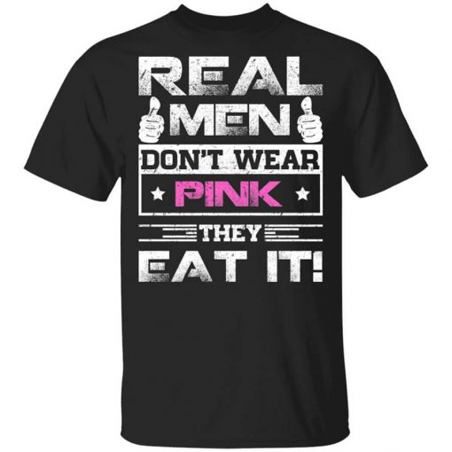 Real Men Don't Wear Pink They Eat It T-Shirt