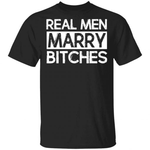 Real Men Marry Bitches T-Shirt