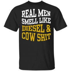 Real Men Smell Like Diesel And Cow Shit T-Shirt