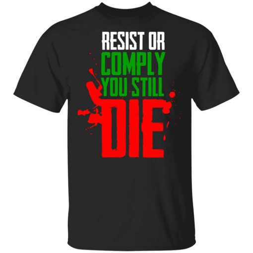 Resist Comply You Still Die T-Shirt