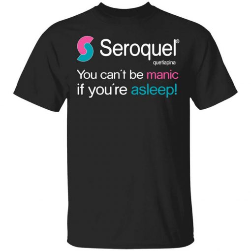 Seroquel Quetiapina You Can't Be Manic If You're Asleep T-Shirt