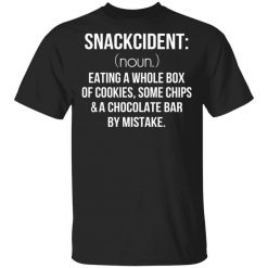 Snackcident Noun Eating A Whole Box Of Cookies Some Chips And A Chocolate Bar By Mistake T-Shirt