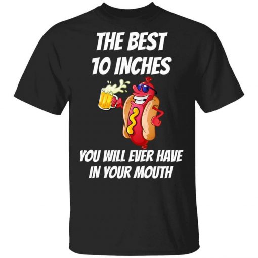 The Best 10 Inches You Will Ever Have In Your Mouth T-Shirt
