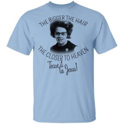 The Bigger The Hair The Closer To Heaven Tease It To Jesus T-Shirt