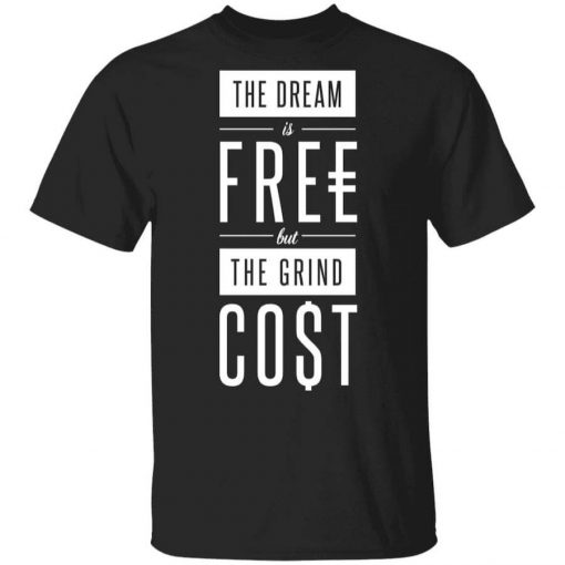 The Dream Is Free But The Grind Cost T-Shirt
