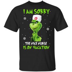 The Grinch I Am Sorry The Nice Nurse Is On Vacation T-Shirt