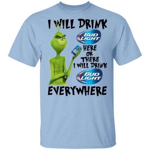 The Grinch I Will Drink Bud Light Here Or There I Will Drink Bud Light Everywhere T-Shirt