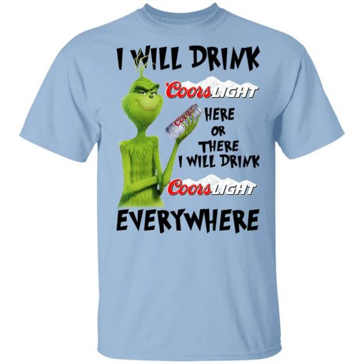 The Grinch I Will Drink Coors Light Here Or There I Will Drink Coors Light Everywhere T-Shirt
