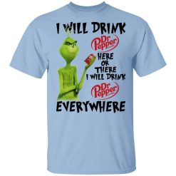 The Grinch I Will Drink Dr Pepper Here Or There I Will Drink Dr Pepper Everywhere T-Shirt