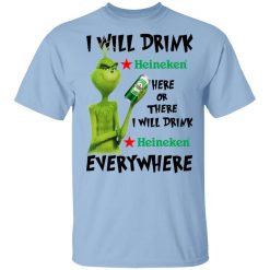 The Grinch I Will Drink Heineken Here Or There I Will Drink Heineken Everywhere T-Shirt