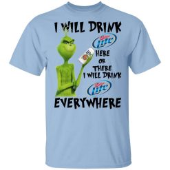 The Grinch I Will Drink Miller Lite Here Or There I Will Drink Miller Lite Everywhere T-Shirt
