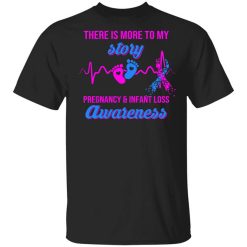 There Is More To My Story Pregnancy And Infant Loss Awareness T-Shirt